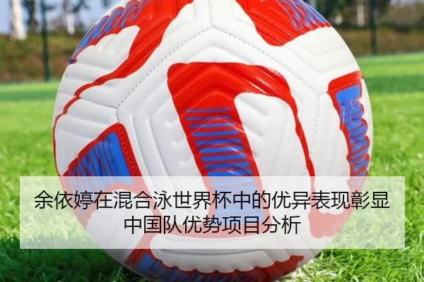余依婷在混合泳世界杯中的优异表现彰显中国队优势项目分析